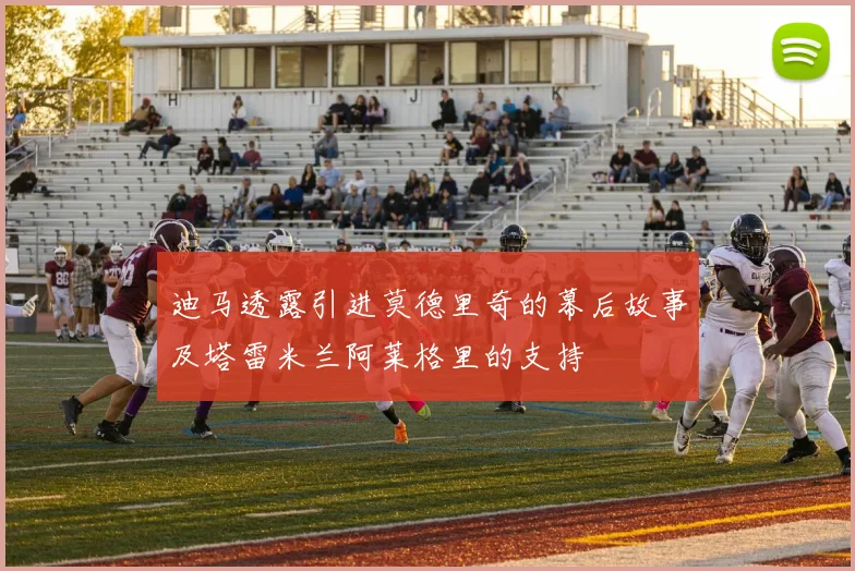 迪马透露引进莫德里奇的幕后故事及塔雷米兰阿莱格里的支持